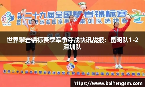 世界攀岩锦标赛季军争夺战快讯战报：昆明队1-2深圳队