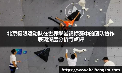 北京极限运动队在世界攀岩锦标赛中的团队协作表现深度分析与点评